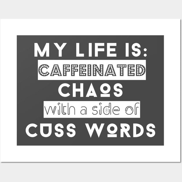 My Life is: Caffeinated, Chaos with a side of cuss words Wall Art by KenKiy